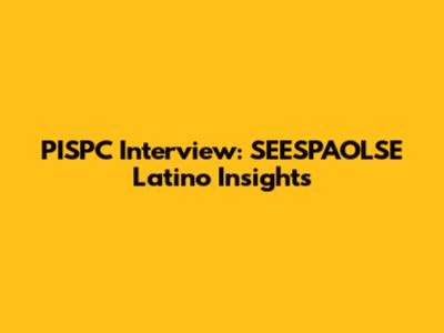 PISPC Interview: SEESPAOLSE Latino Insights