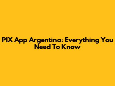 PIX App Argentina: Everything You Need To Know