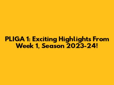 PLIGA 1: Exciting Highlights From Week 1, Season 2023-24!
