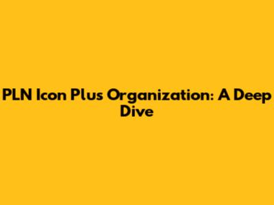 PLN Icon Plus Organization: A Deep Dive