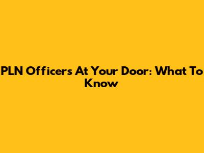 PLN Officers At Your Door: What To Know