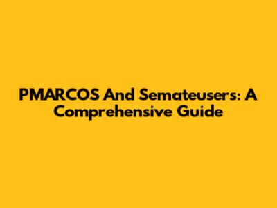PMARCOS And Semateusers: A Comprehensive Guide
