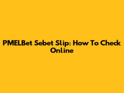 PMELBet Sebet Slip: How To Check Online