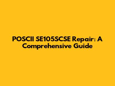 POSCII SE105SCSE Repair: A Comprehensive Guide