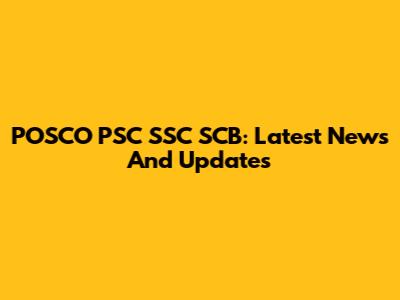 POSCO PSC SSC SCB: Latest News And Updates