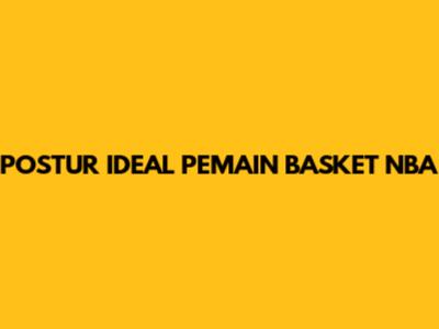 POSTUR IDEAL PEMAIN BASKET NBA