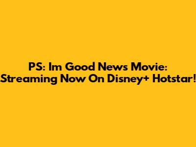 PS: I'm Good News Movie: Streaming Now On Disney+ Hotstar!