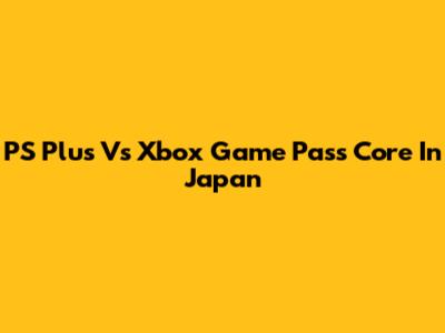 PS Plus Vs Xbox Game Pass Core In Japan