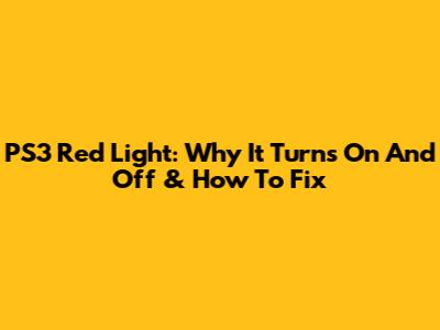 PS3 Red Light: Why It Turns On And Off & How To Fix