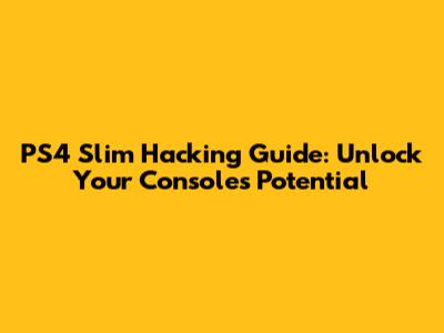 PS4 Slim Hacking Guide: Unlock Your Console's Potential