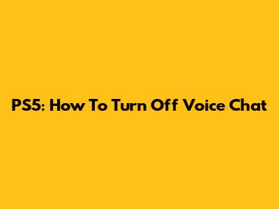PS5: How To Turn Off Voice Chat