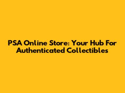 PSA Online Store: Your Hub For Authenticated Collectibles