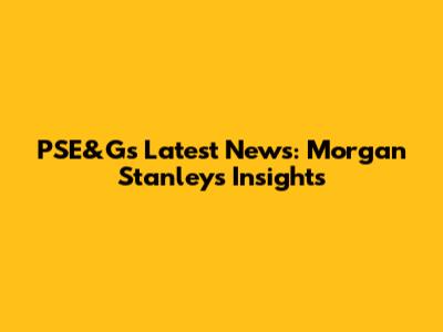 PSE&G's Latest News: Morgan Stanley's Insights