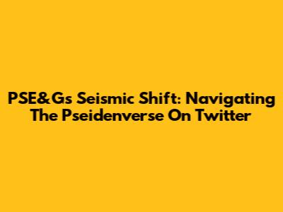 PSE&G's Seismic Shift: Navigating The Pseidenverse On Twitter