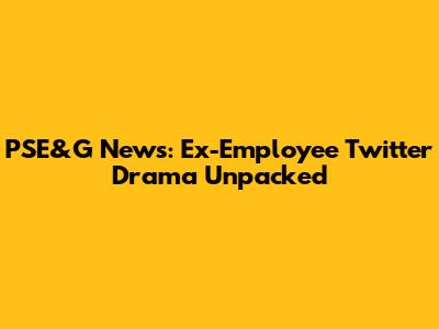 PSE&G News: Ex-Employee Twitter Drama Unpacked