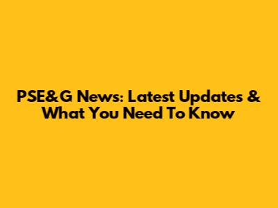 PSE&G News: Latest Updates & What You Need To Know
