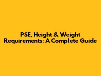 PSE, Height & Weight Requirements: A Complete Guide