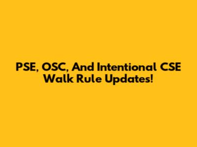PSE, OSC, And Intentional CSE Walk Rule Updates!