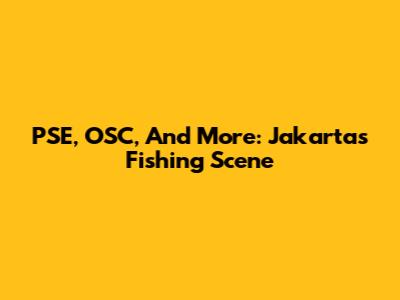 PSE, OSC, And More: Jakarta's Fishing Scene