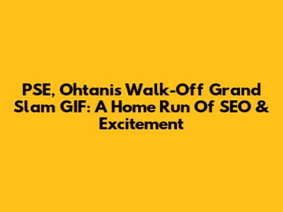 PSE, Ohtani's Walk-Off Grand Slam GIF: A Home Run Of SEO & Excitement