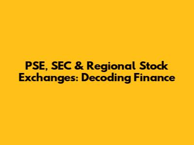 PSE, SEC & Regional Stock Exchanges: Decoding Finance