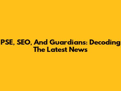 PSE, SEO, And Guardians: Decoding The Latest News