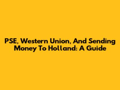 PSE, Western Union, And Sending Money To Holland: A Guide