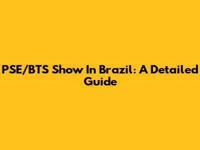 PSE/BTS Show In Brazil: A Detailed Guide