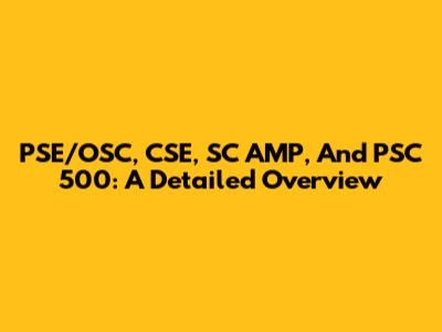 PSE/OSC, CSE, SC AMP, And PSC 500: A Detailed Overview