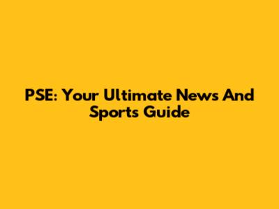 PSE: Your Ultimate News And Sports Guide