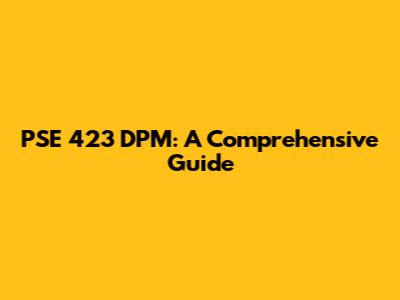 PSE 423 DPM: A Comprehensive Guide