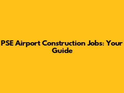 PSE Airport Construction Jobs: Your Guide