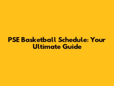 PSE Basketball Schedule: Your Ultimate Guide