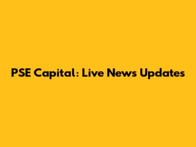 PSE Capital: Live News Updates
