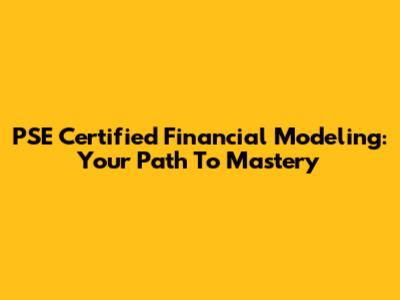 PSE Certified Financial Modeling: Your Path To Mastery