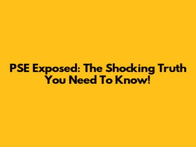PSE Exposed: The Shocking Truth You Need To Know!