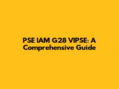PSE IAM G28 VIPSE: A Comprehensive Guide