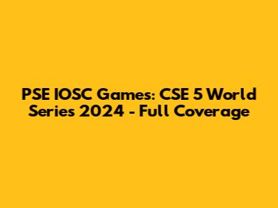 PSE IOSC Games: CSE 5 World Series 2024 - Full Coverage