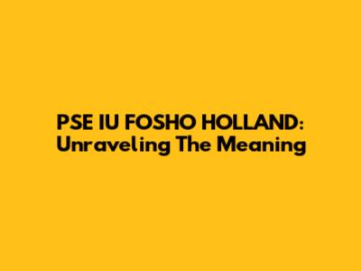 PSE IU FOSHO HOLLAND: Unraveling The Meaning