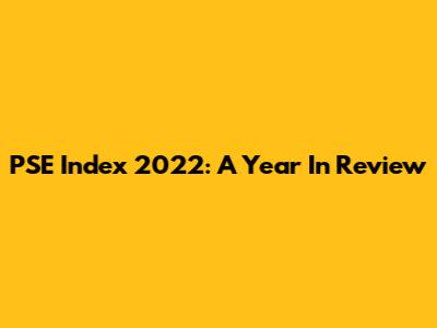 PSE Index 2022: A Year In Review