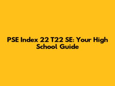 PSE Index 22 T22 SE: Your High School Guide