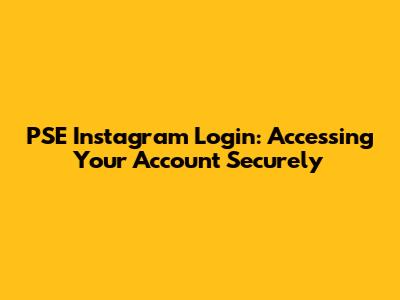 PSE Instagram Login: Accessing Your Account Securely