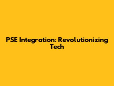 PSE Integration: Revolutionizing Tech