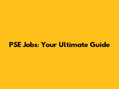PSE Jobs: Your Ultimate Guide