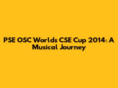 PSE OSC Worlds CSE Cup 2014: A Musical Journey
