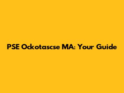 PSE Ockotascse MA: Your Guide