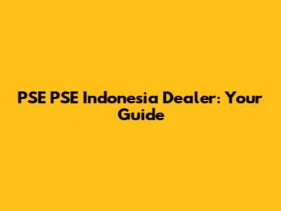 PSE PSE Indonesia Dealer: Your Guide