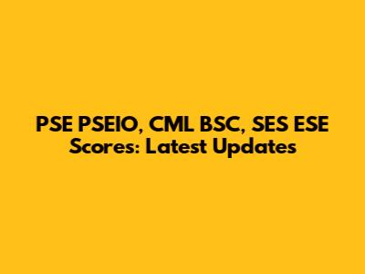 PSE PSEIO, CML BSC, SES ESE Scores: Latest Updates