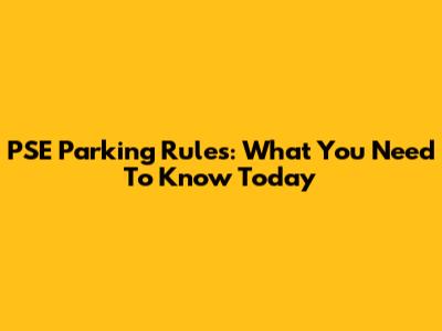 PSE Parking Rules: What You Need To Know Today