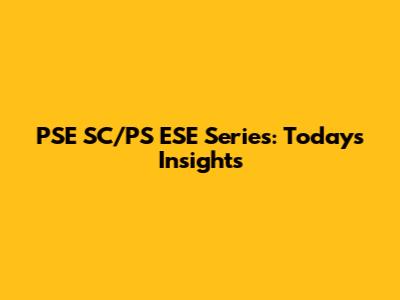 PSE SC/PS ESE Series: Today's Insights